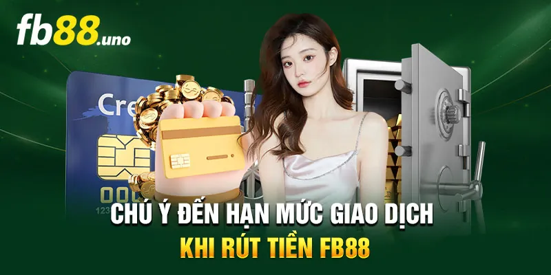 Chú ý đến quy định về hạn mức giao dịch khi rút tiền FB88