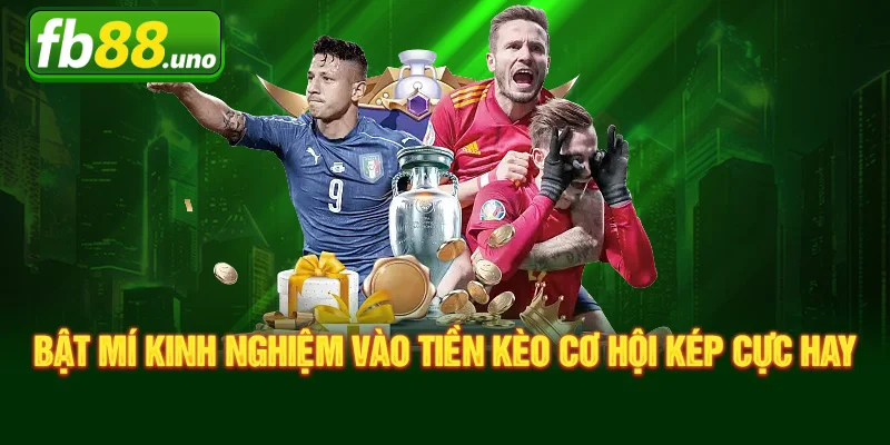 Bật mí kinh nghiệm vào tiền kèo cơ hội kép cực hay