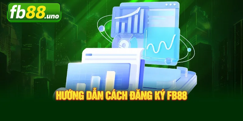 Hướng dẫn cách đăng ký FB88 chỉ trong 3 bước đơn giản