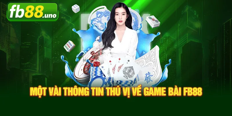 Tìm hiểu về những thông tin thú vị về game bài FB88
