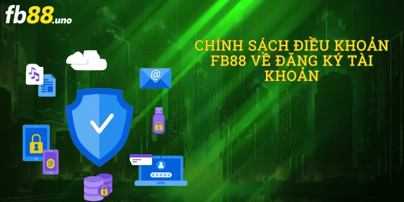 CHÍNH SÁCH ĐIỀU KHOẢN FB88 VỀ ĐĂNG KÝ TÀI KHOẢN