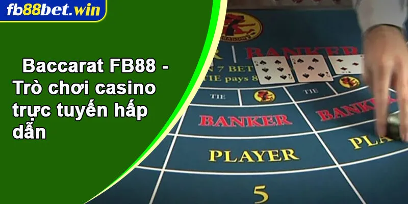 Baccarat FB88 - Trò chơi casino trực tuyến hấp dẫn