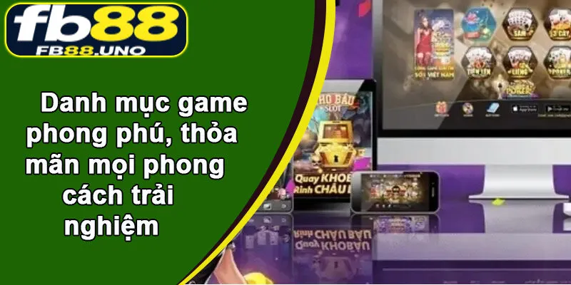 Danh mục game phong phú, thỏa mãn mọi phong cách trải nghiệm