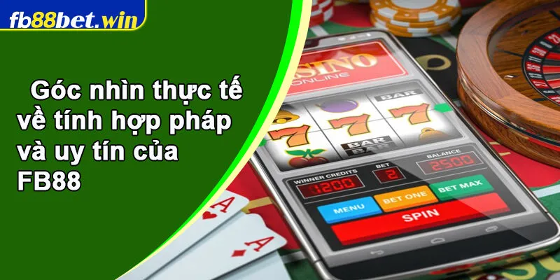 Góc nhìn thực tế về tính hợp pháp và uy tín của FB88
