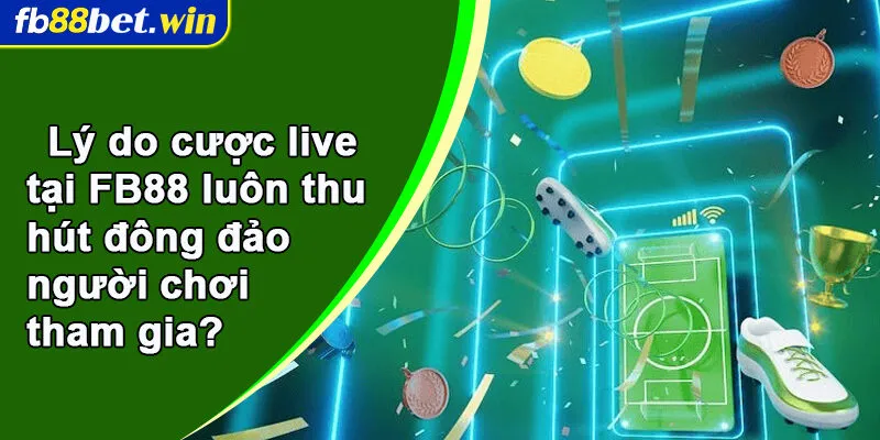Lý do cược live tại FB88 luôn thu hút đông đảo người chơi tham gia?