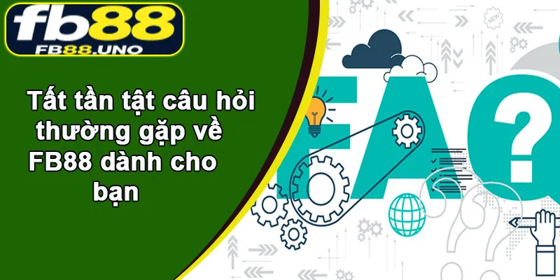 Tất tần tật câu hỏi thường gặp về FB88 dành cho bạn