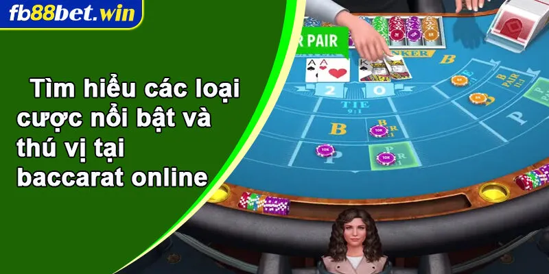 Tìm hiểu các loại cược nổi bật và thú vị tại baccarat online