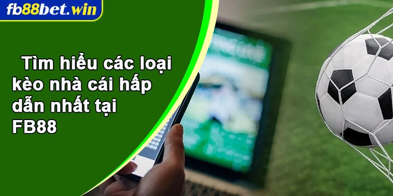 Tìm hiểu các loại kèo nhà cái hấp dẫn nhất tại FB88