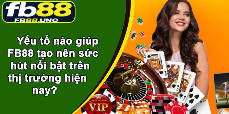 Yếu tố nào giúp FB88 tạo nên sức hút nổi bật trên thị trường hiện nay?