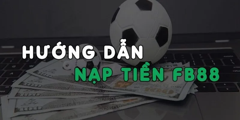 Tìm hiểu một số thông tin liên quan đến việc nạp tiền vào FB88